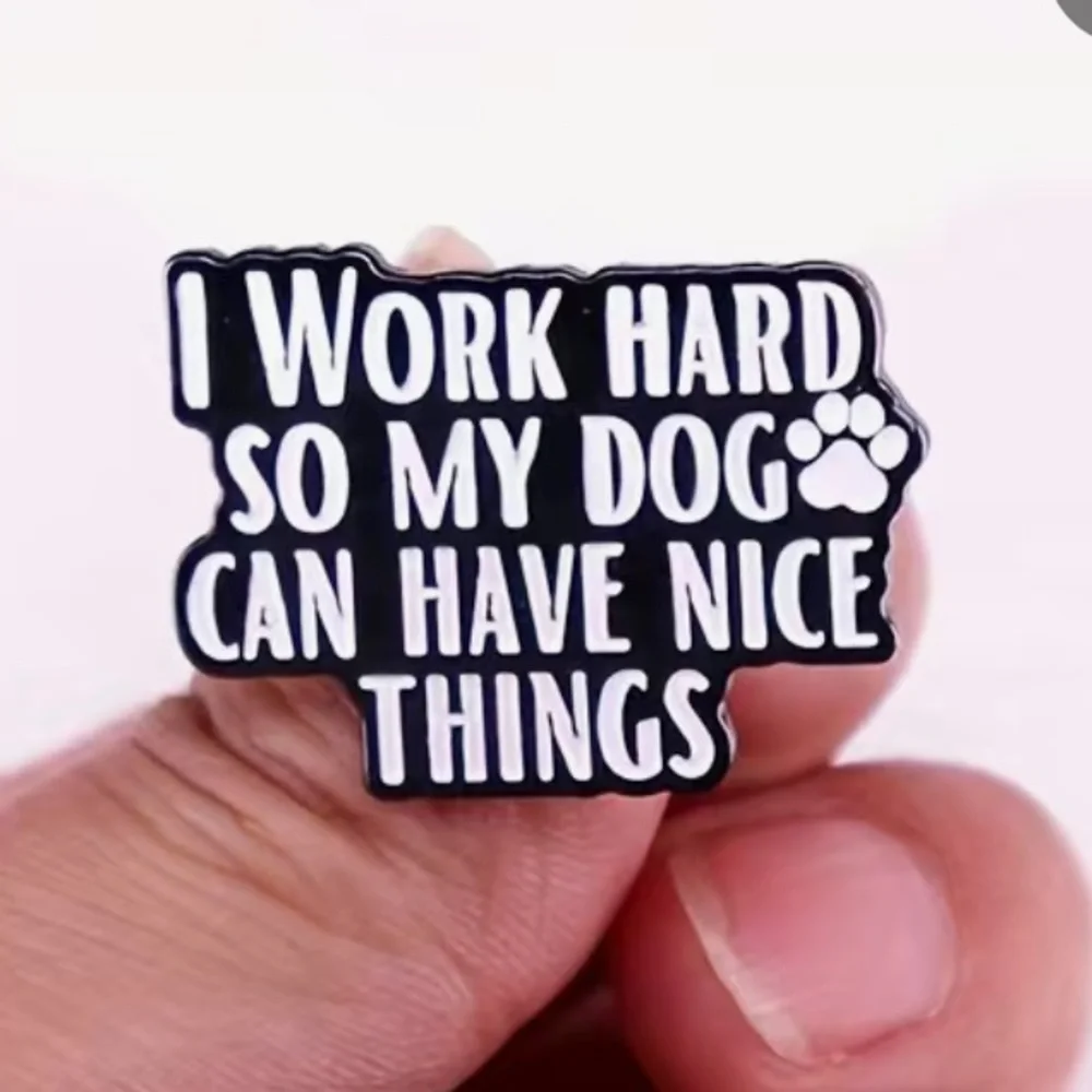 3/$25 “I Work Hard So My Dog 🐾Can Have Nice Things” Pin Badge Brooch